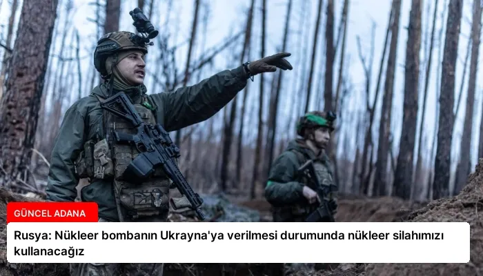 Rusya: Nükleer bombanın Ukrayna’ya verilmesi durumunda nükleer silahımızı kullanacağız