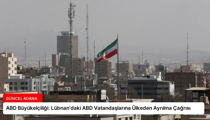 ABD Büyükelçiliği: Lübnan’daki ABD Vatandaşlarına Ülkeden Ayrılma Çağrısı