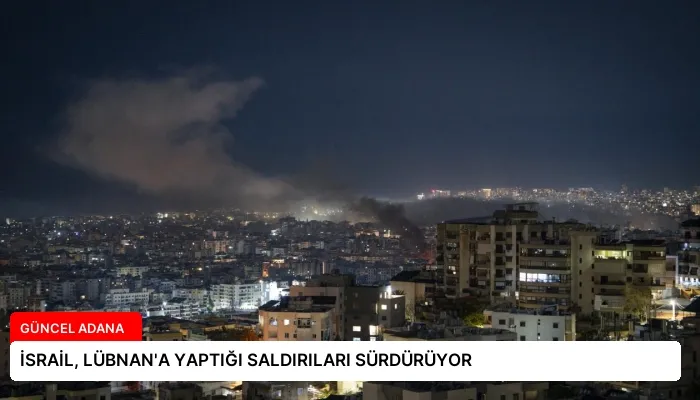İSRAİL, LÜBNAN’A YAPTIĞI SALDIRILARI SÜRDÜRÜYOR