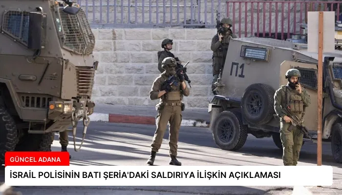 İSRAİL POLİSİNİN BATI ŞERİA’DAKİ SALDIRIYA İLİŞKİN AÇIKLAMASI