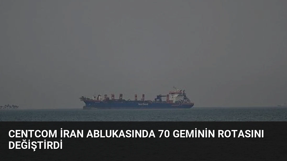CENTCOM İran Ablukasında 70 Geminin Rotasını Değiştirdi