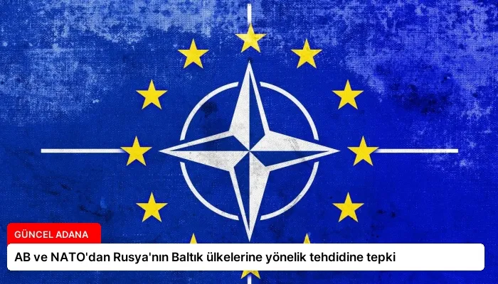 AB ve NATO’dan Rusya’nın Baltık ülkelerine yönelik tehdidine tepki