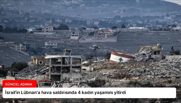 İsrail’in Lübnan’a hava saldırısında 4 kadın yaşamını yitirdi