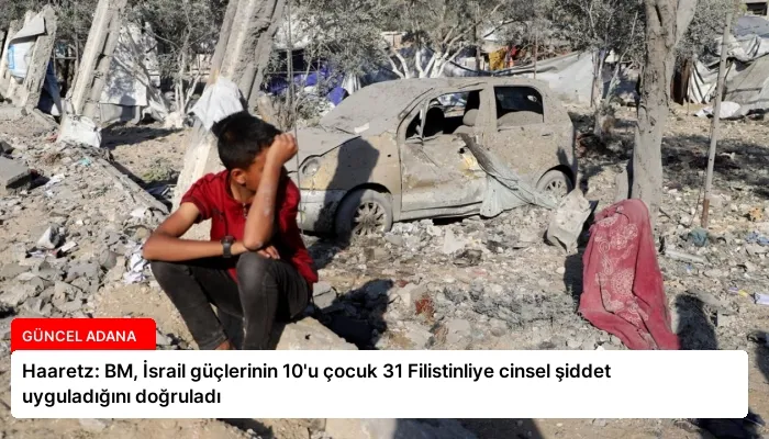 Haaretz: BM, İsrail güçlerinin 10’u çocuk 31 Filistinliye cinsel şiddet uyguladığını doğruladı