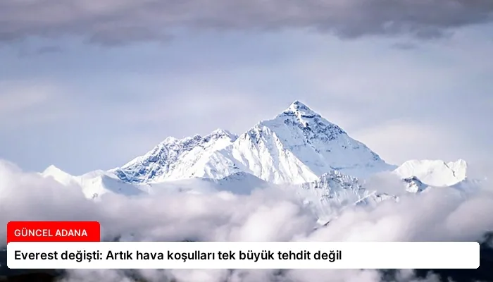 Everest değişti: Artık hava koşulları tek büyük tehdit değil
