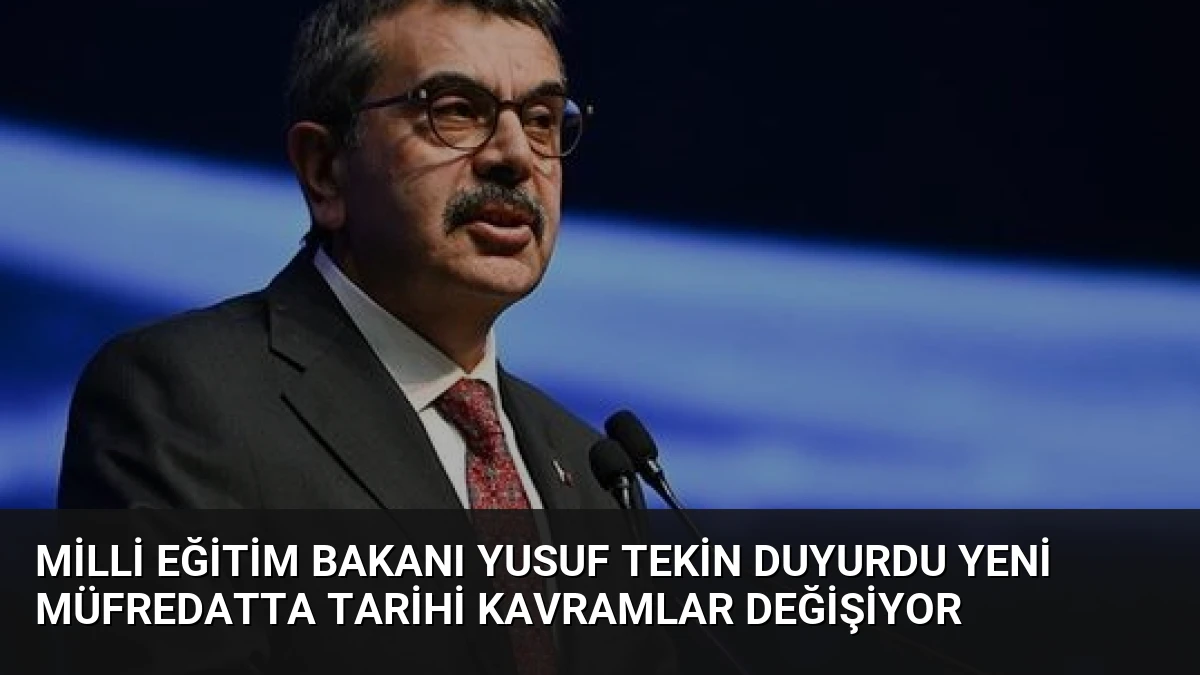 Milli Eğitim Bakanı Yusuf Tekin Duyurdu Yeni Müfredatta Tarihi Kavramlar Değişiyor
