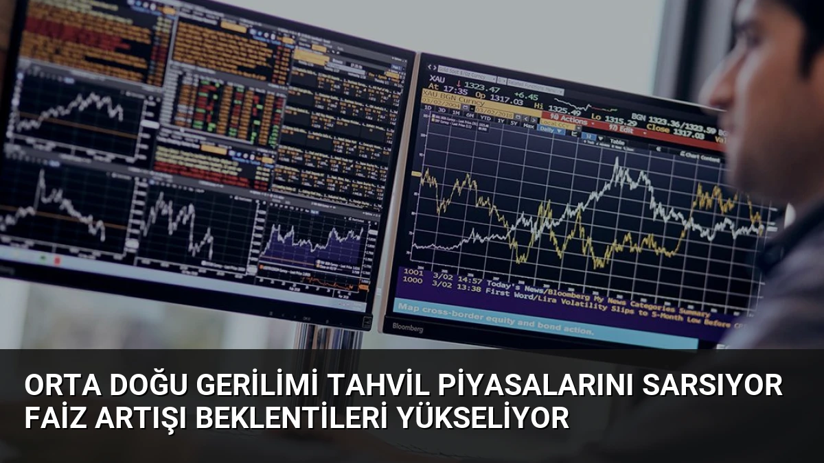 Orta Doğu Gerilimi Tahvil Piyasalarını Sarsıyor Faiz Artışı Beklentileri Yükseliyor