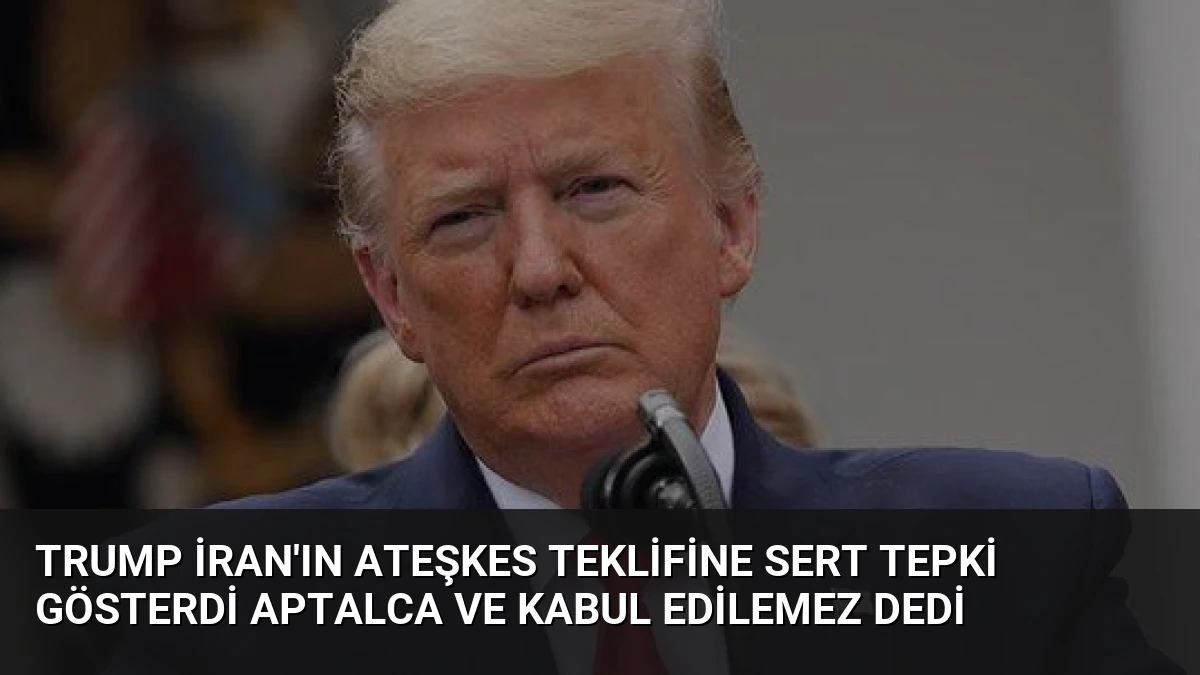 Trump İran’ın Ateşkes Teklifine Sert Tepki Gösterdi Aptalca ve Kabul Edilemez Dedi