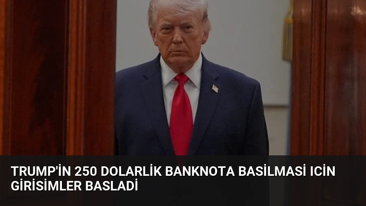 Trump’in 250 Dolarlik Banknota Basilmasi Icin Girisimler Basladi