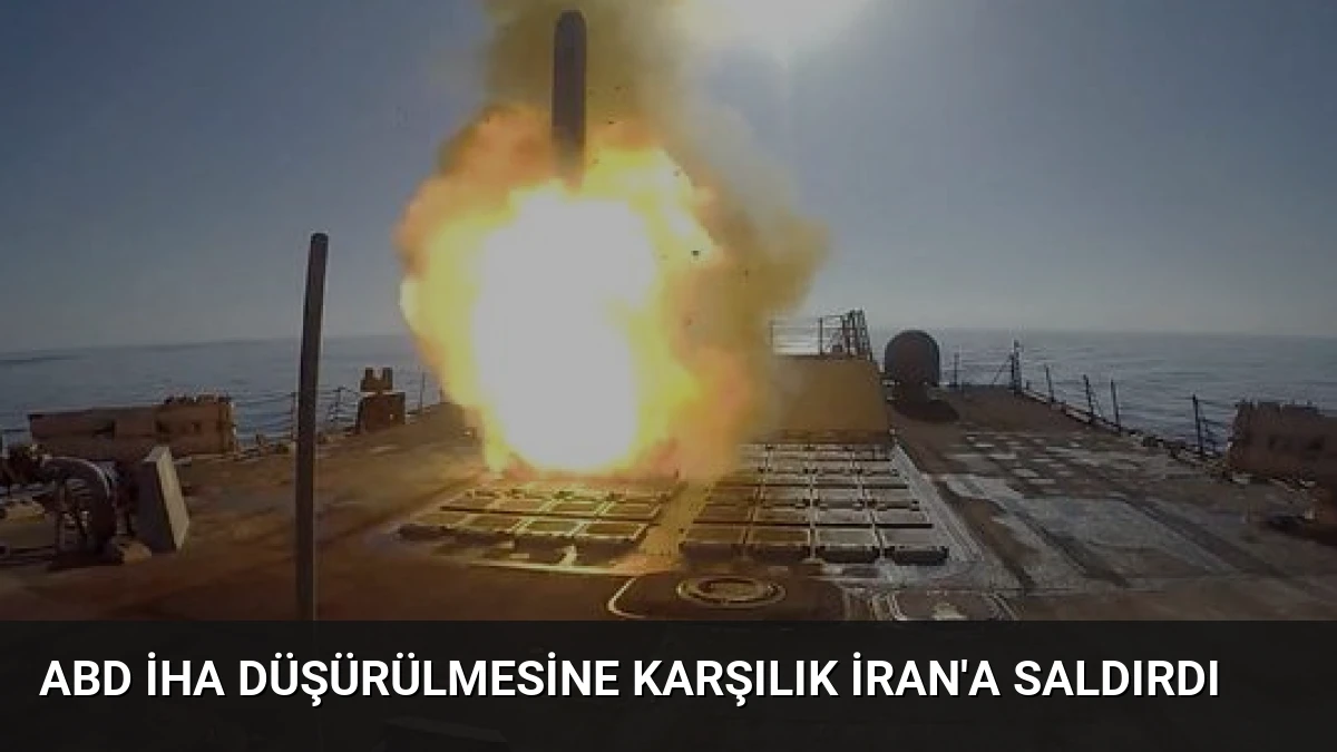 ABD İHA Düşürülmesine Karşılık İran’a Saldırdı