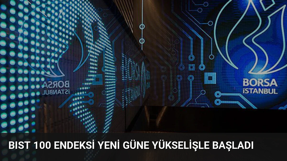 BIST 100 Endeksi Yeni Güne Yükselişle Başladı