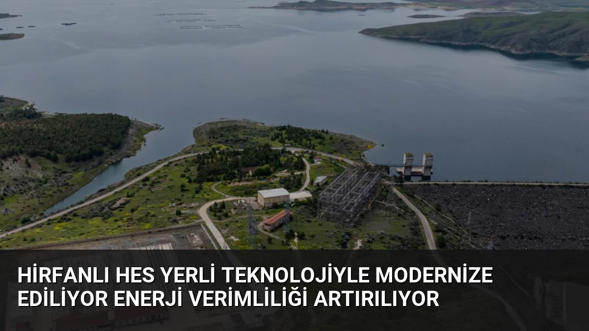 Hirfanlı HES Yerli Teknolojiyle Modernize Ediliyor Enerji Verimliliği Artırılıyor