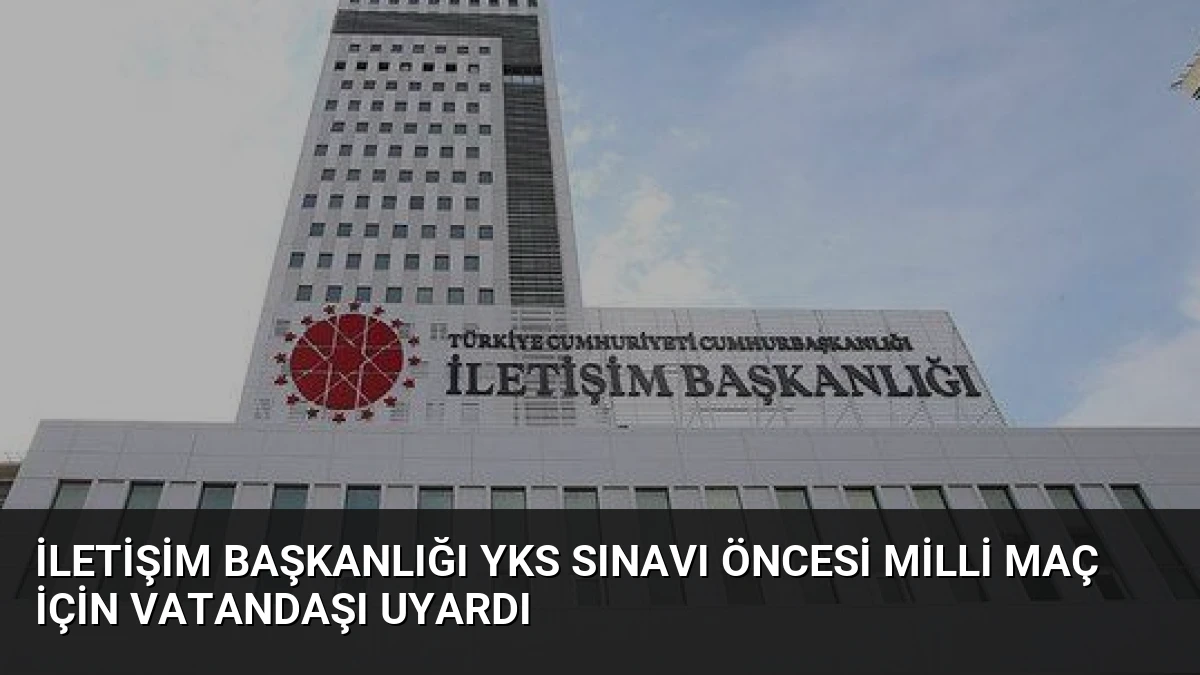 İletişim Başkanlığı YKS Sınavı Öncesi Milli Maç İçin Vatandaşı Uyardı