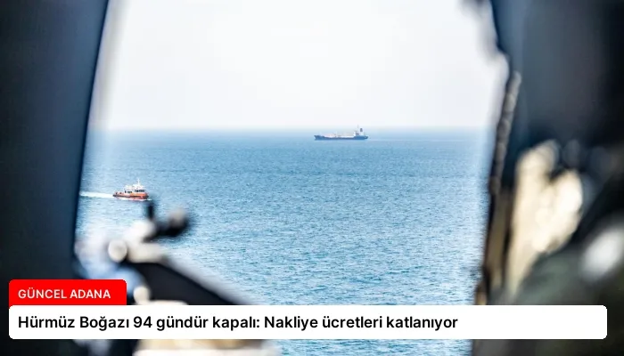 Hürmüz Boğazı 94 gündür kapalı: Nakliye ücretleri katlanıyor