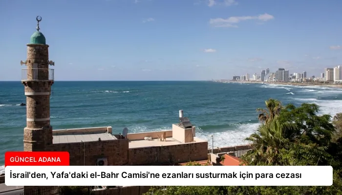 İsrail’den, Yafa’daki el-Bahr Camisi’ne ezanları susturmak için para cezası