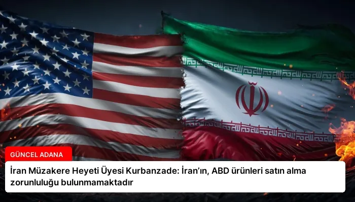 İran Müzakere Heyeti Üyesi Kurbanzade: İran’ın, ABD ürünleri satın alma zorunluluğu bulunmamaktadır