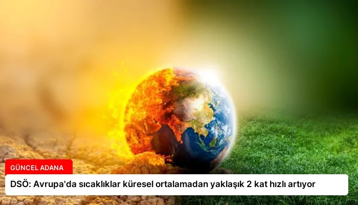 DSÖ: Avrupa’da sıcaklıklar küresel ortalamadan yaklaşık 2 kat hızlı artıyor