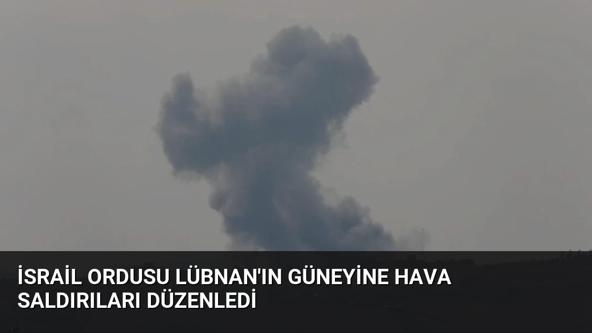 İsrail Ordusu Lübnan’ın Güneyine Hava Saldırıları Düzenledi