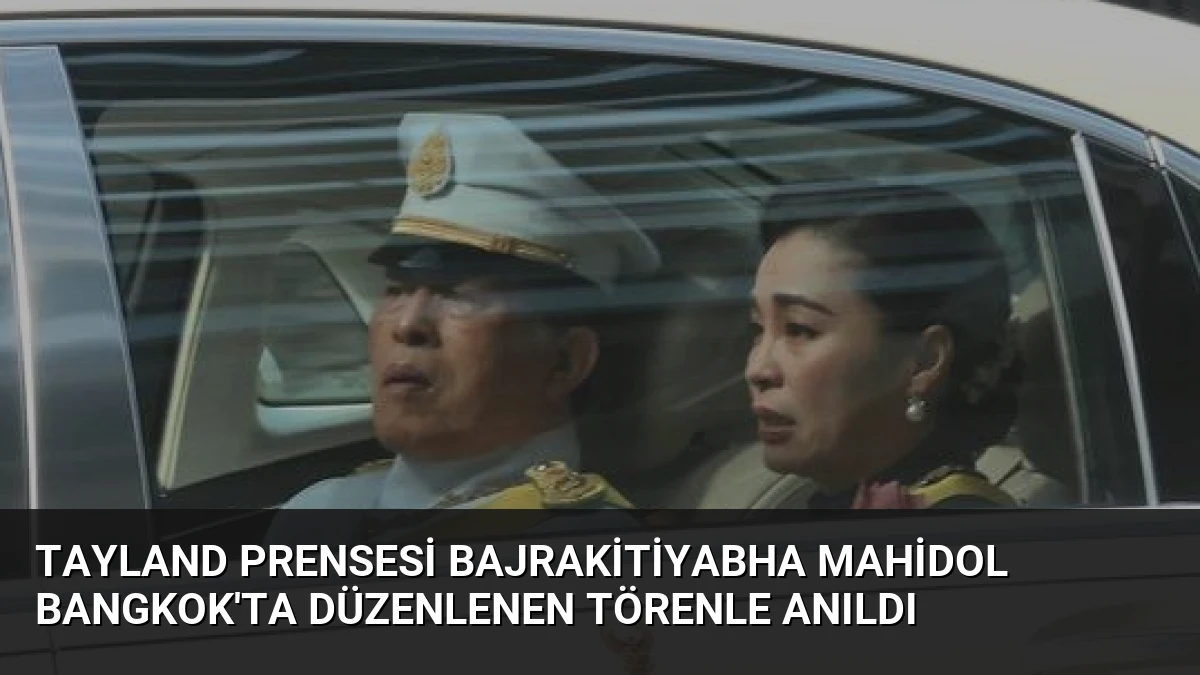 Tayland Prensesi Bajrakitiyabha Mahidol Bangkok’ta Düzenlenen Törenle Anıldı