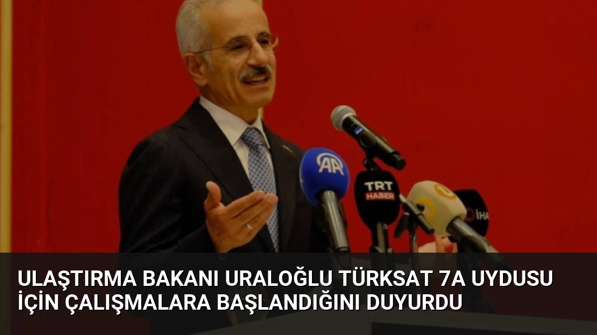 Ulaştırma Bakanı Uraloğlu Türksat 7A Uydusu İçin Çalışmalara Başlandığını Duyurdu