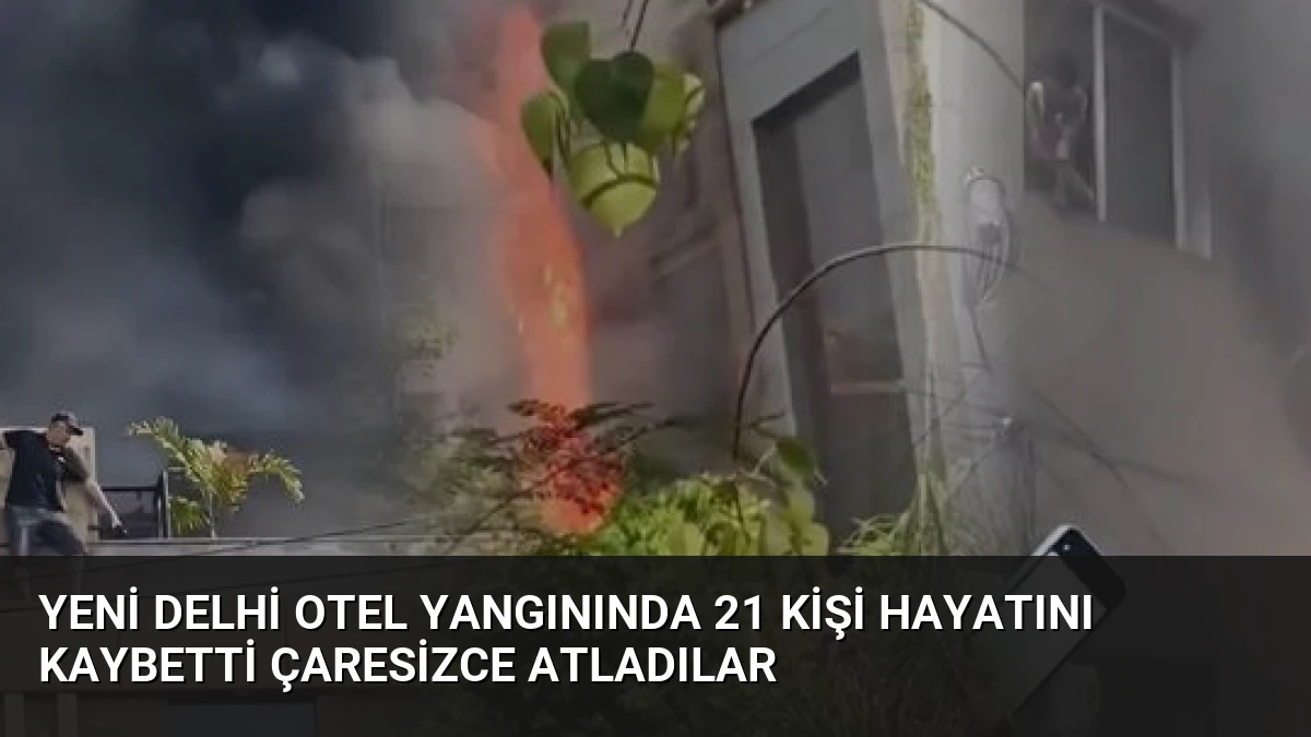 Yeni Delhi Otel Yangınında 21 Kişi Hayatını Kaybetti Çaresizce Atladılar