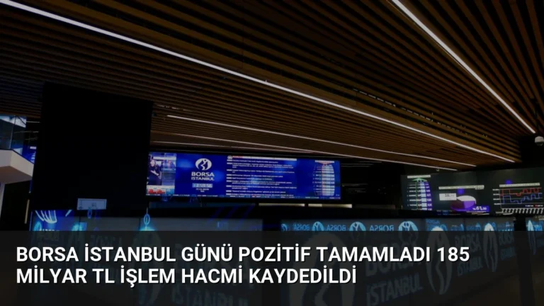 Borsa İstanbul Günü Pozitif Tamamladı 185 Milyar TL İşlem Hacmi Kaydedildi
