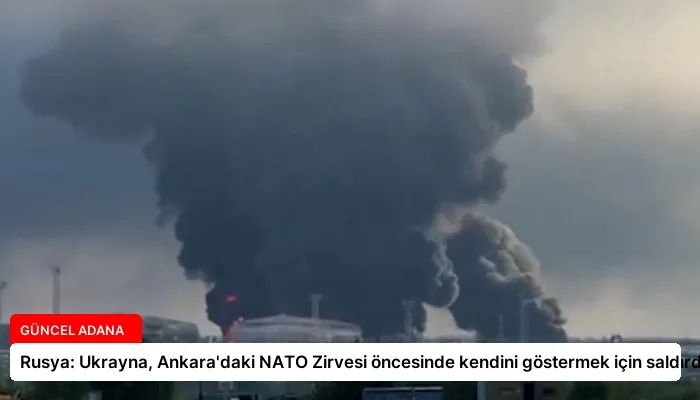 Rusya: Ukrayna, Ankara’daki NATO Zirvesi öncesinde kendini göstermek için saldırdı