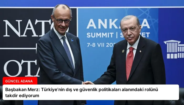 Başbakan Merz: Türkiye’nin dış ve güvenlik politikaları alanındaki rolünü takdir ediyorum