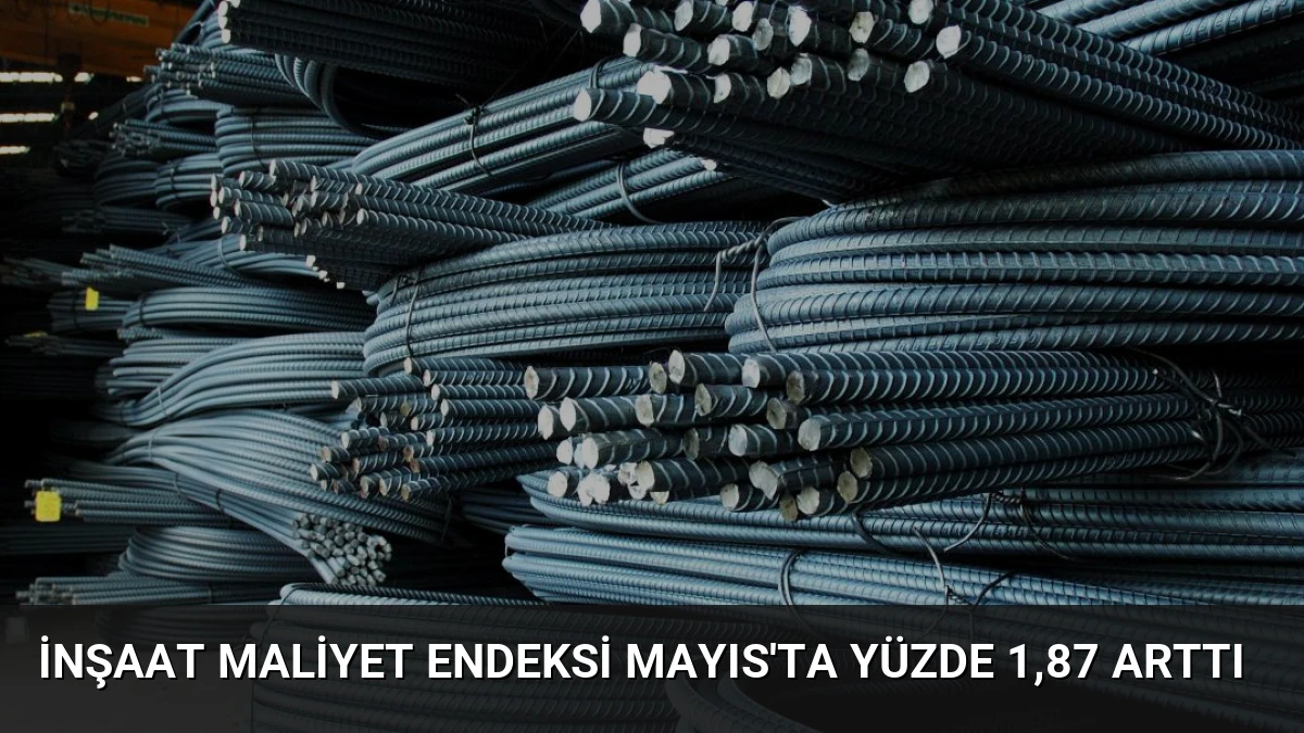 İnşaat Maliyet Endeksi Mayıs’ta Yüzde 1,87 Arttı