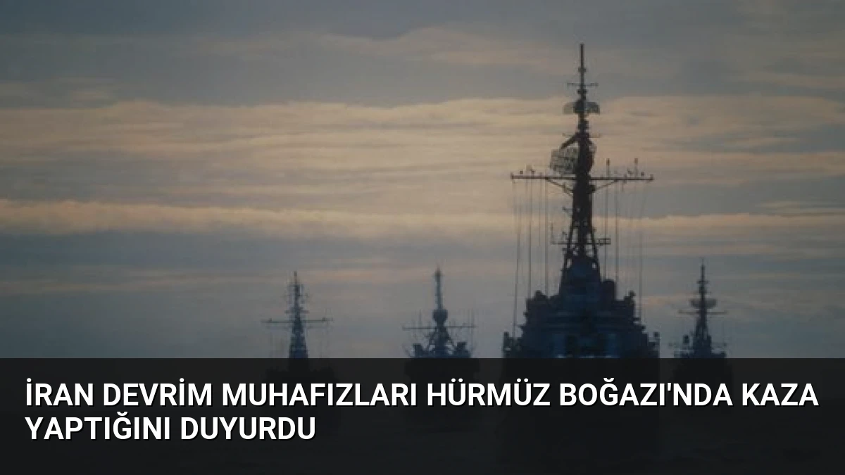İran Devrim Muhafızları Hürmüz Boğazı’nda Kaza Yaptığını Duyurdu