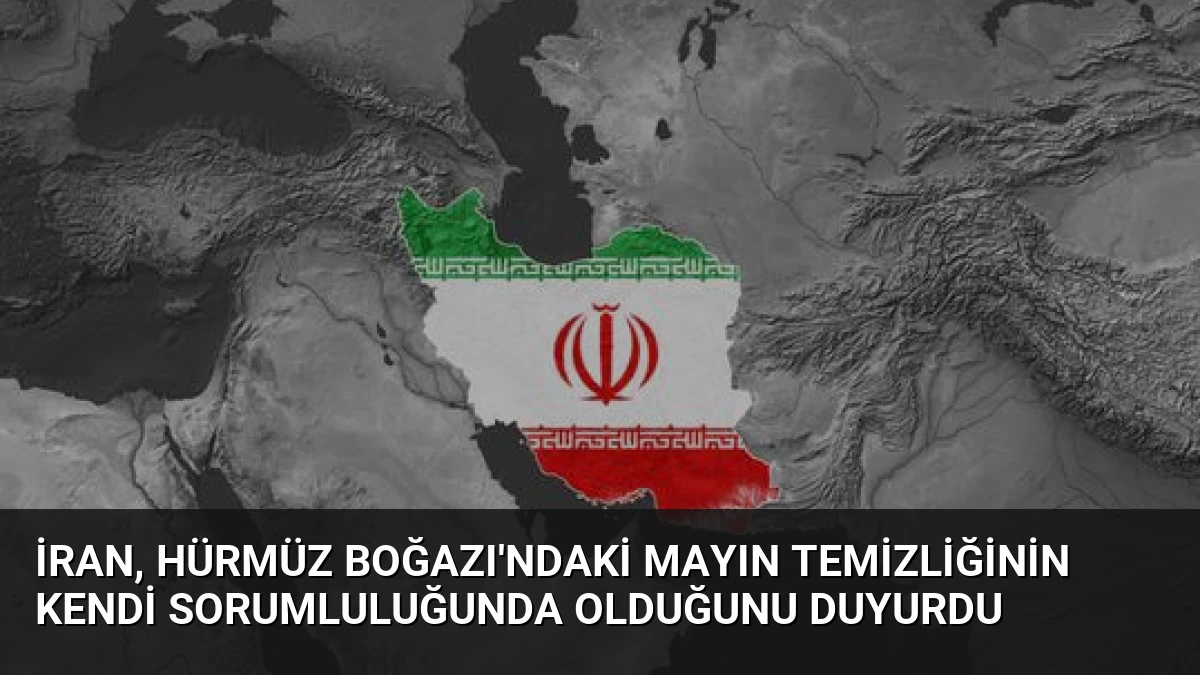 İran, Hürmüz Boğazı’ndaki Mayın Temizliğinin Kendi Sorumluluğunda Olduğunu Duyurdu