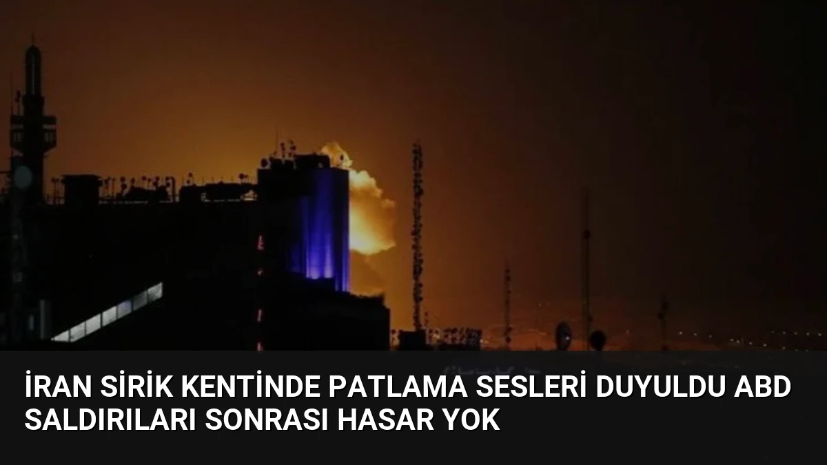 İran Sirik Kentinde Patlama Sesleri Duyuldu ABD Saldırıları Sonrası Hasar Yok