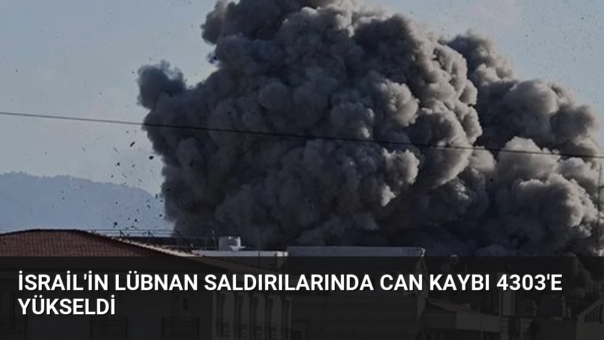 İsrail’in Lübnan Saldırılarında Can Kaybı 4303’e Yükseldi