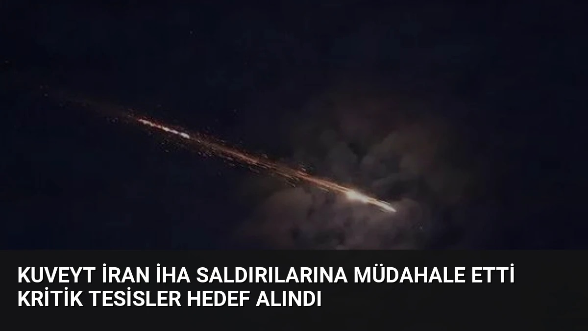 Kuveyt İran İHA Saldırılarına Müdahale Etti Kritik Tesisler Hedef Alındı