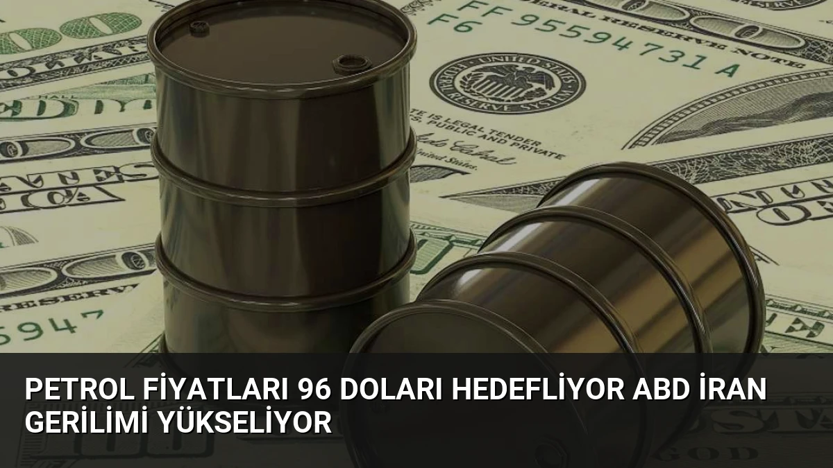 Petrol Fiyatları 96 Doları Hedefliyor ABD İran Gerilimi Yükseliyor