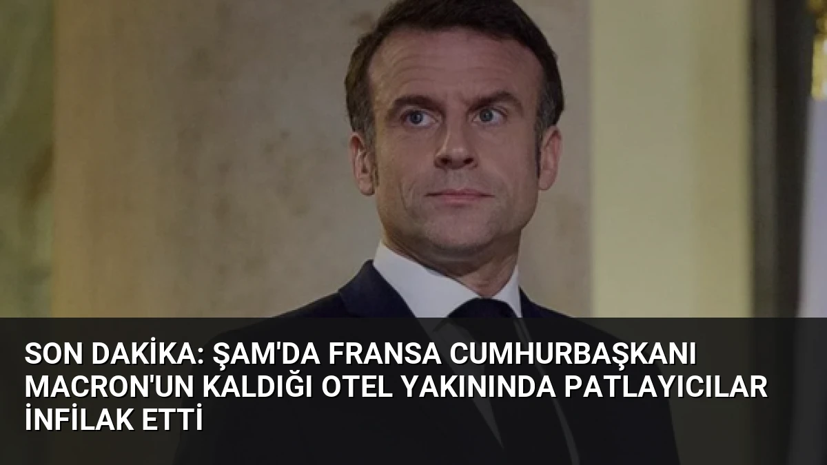 Son Dakika: Şam’da Fransa Cumhurbaşkanı Macron’un Kaldığı Otel Yakınında Patlayıcılar İnfilak Etti