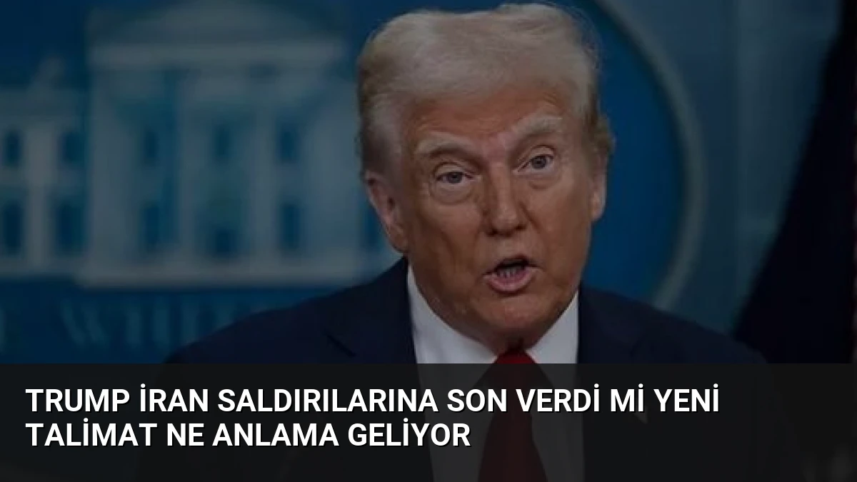 Trump İran Saldırılarına Son Verdi Mİ Yeni Talimat Ne Anlama Geliyor