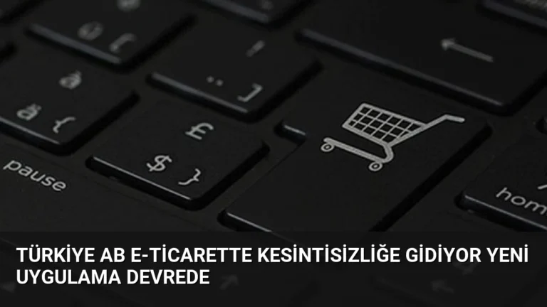 Türkiye AB E-ticarette Kesintisizliğe Gidiyor Yeni Uygulama Devrede