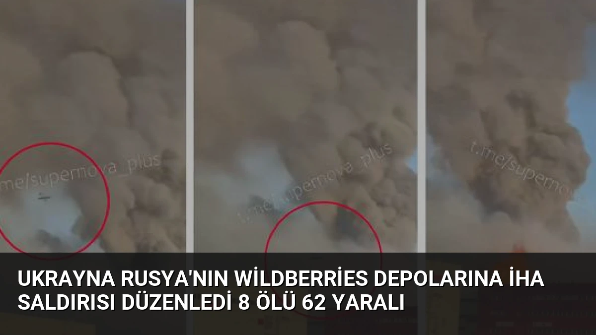 Ukrayna Rusya’nın Wildberries Depolarına İHA Saldırısı Düzenledi 8 Ölü 62 Yaralı