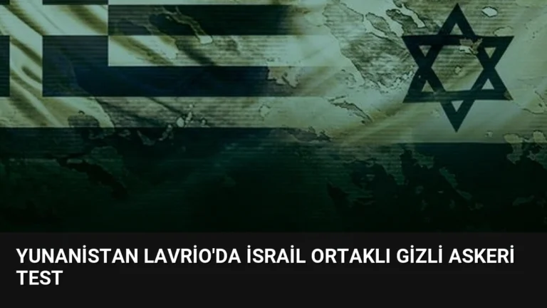 Yunanistan Lavrio’da İsrail Ortaklı Gizli Askeri Test