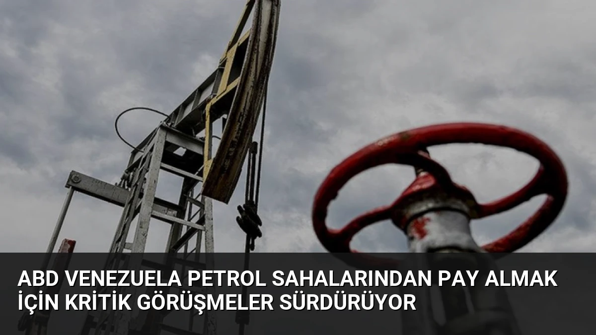 ABD Venezuela Petrol Sahalarından Pay Almak İçin Kritik Görüşmeler Sürdürüyor