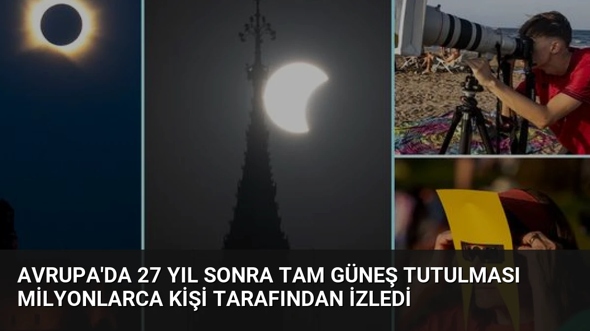 Avrupa’da 27 Yıl Sonra Tam Güneş Tutulması Milyonlarca Kişi Tarafından İzledi