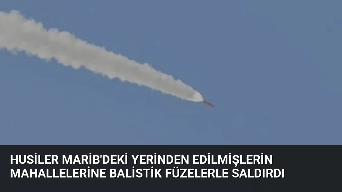 Husiler Marib’deki Yerinden Edilmişlerin Mahallelerine Balistik Füzelerle Saldırdı