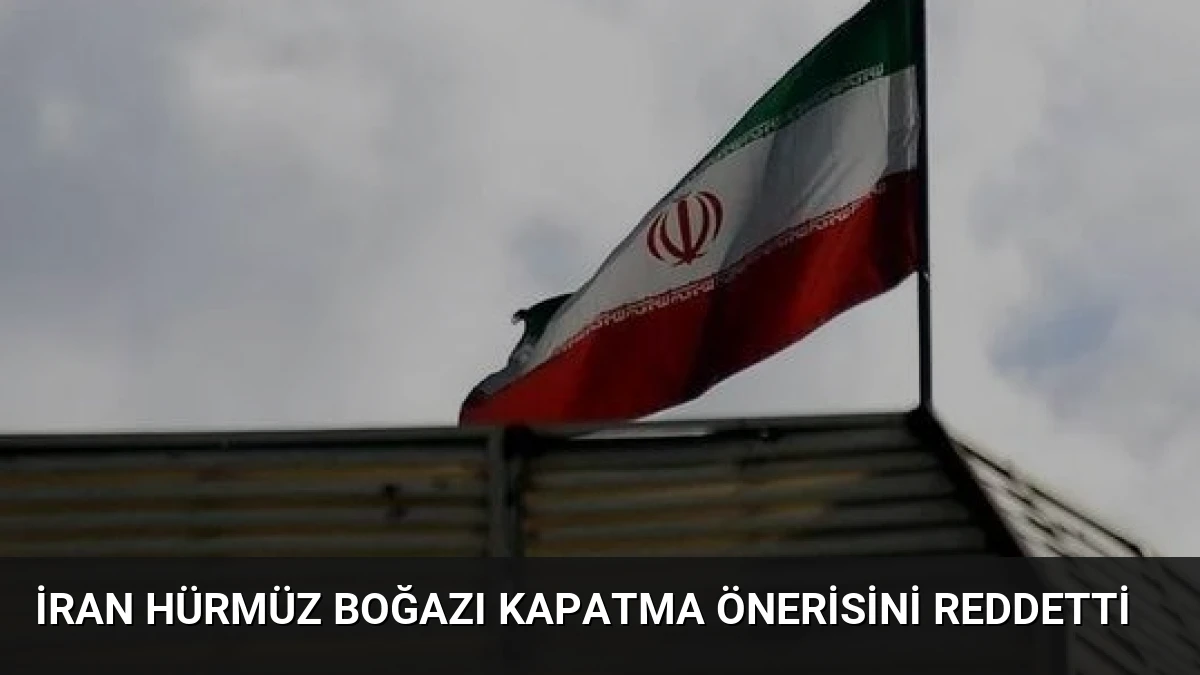 İran Hürmüz Boğazı Kapatma Önerisini Reddetti