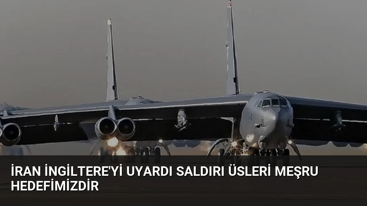 İran İngiltere’yi uyardı saldırı üsleri meşru hedefimizdir