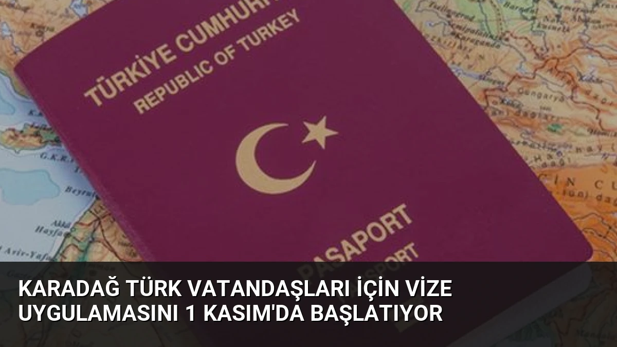 Karadağ Türk Vatandaşları İçin Vize Uygulamasını 1 Kasım’da Başlatıyor