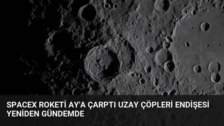 SpaceX Roketi Ay’a Çarptı Uzay Çöpleri Endişesi Yeniden Gündemde