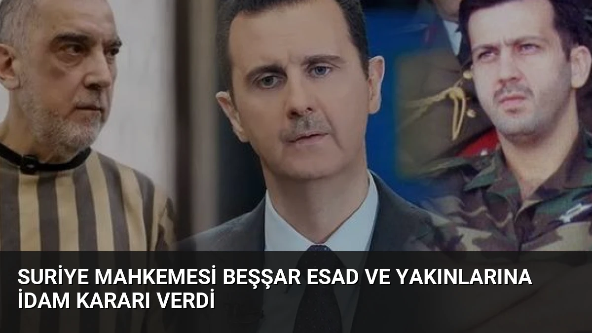 Suriye Mahkemesi Beşşar Esad ve Yakınlarına İdam Kararı Verdi