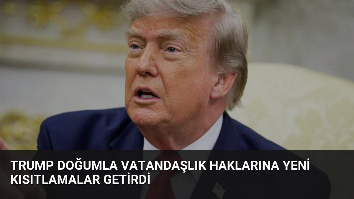 Trump Doğumla Vatandaşlık Haklarına Yeni Kısıtlamalar Getirdi