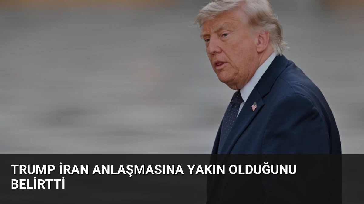 Trump İran Anlaşmasına Yakın Olduğunu Belirtti